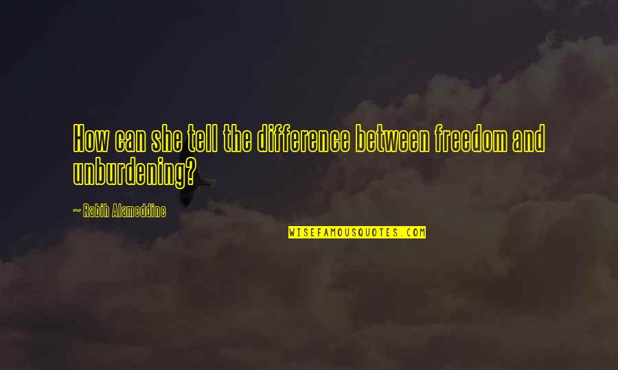 Desta Ostapyk Quotes By Rabih Alameddine: How can she tell the difference between freedom Desta Ostapyk Quotes By Rabih Alameddine: How can she tell the difference between freedom