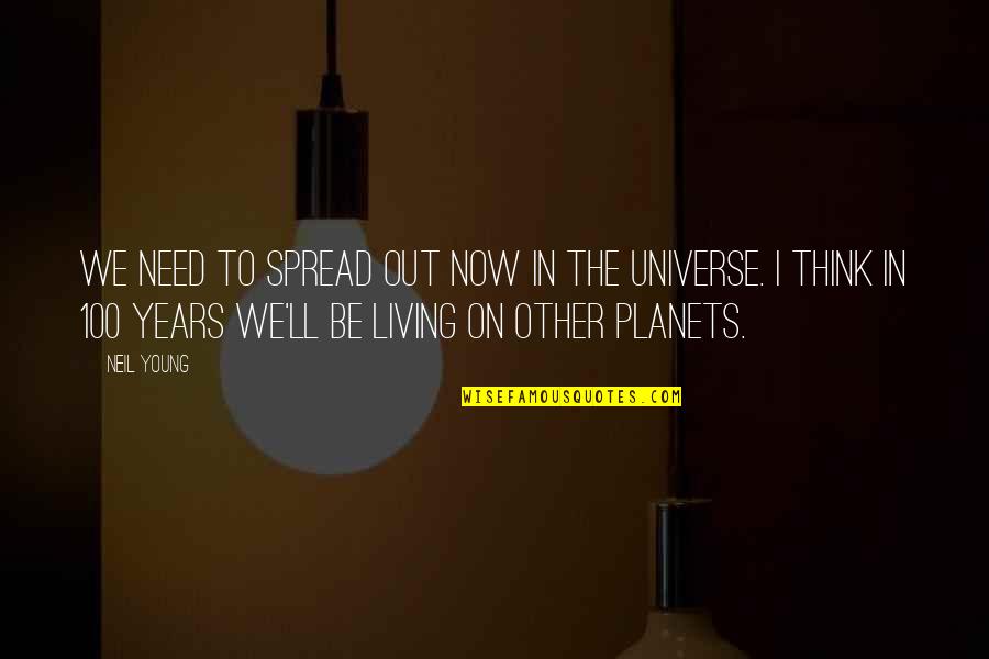 Destabilise Quotes By Neil Young: We need to spread out now in the Destabilise Quotes By Neil Young: We need to spread out now in the