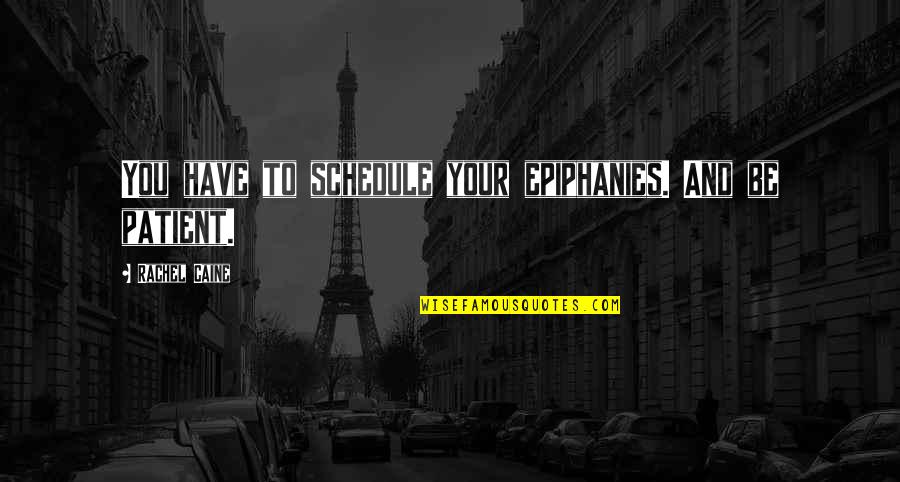 Destabilising Quotes By Rachel Caine: You have to schedule your epiphanies. And be Destabilising Quotes By Rachel Caine: You have to schedule your epiphanies. And be