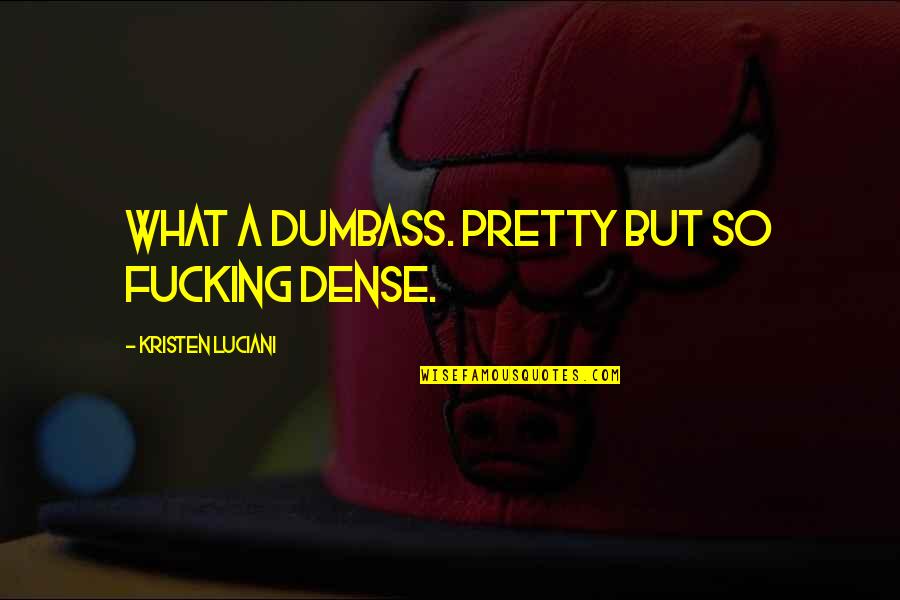 Destabilization Of America Quotes By Kristen Luciani: What a dumbass. Pretty but so fucking dense. Destabilization Of America Quotes By Kristen Luciani: What a dumbass. Pretty but so fucking dense.