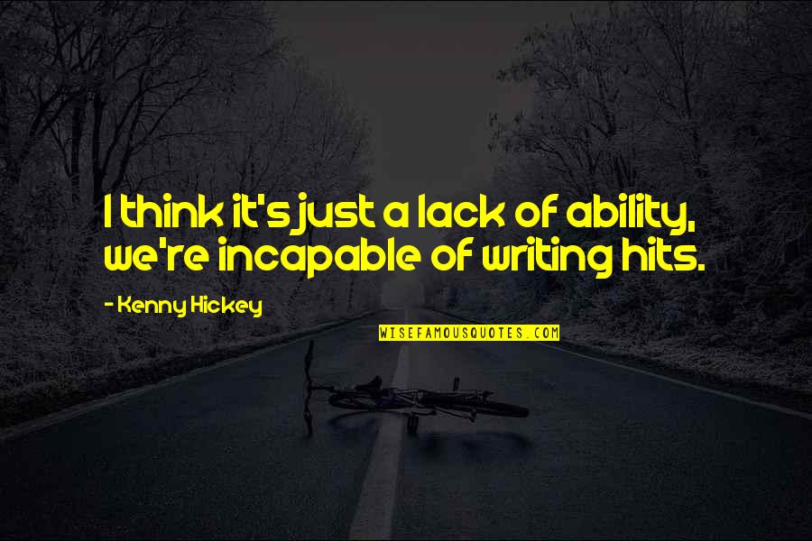 Destabilize Quotes By Kenny Hickey: I think it's just a lack of ability,