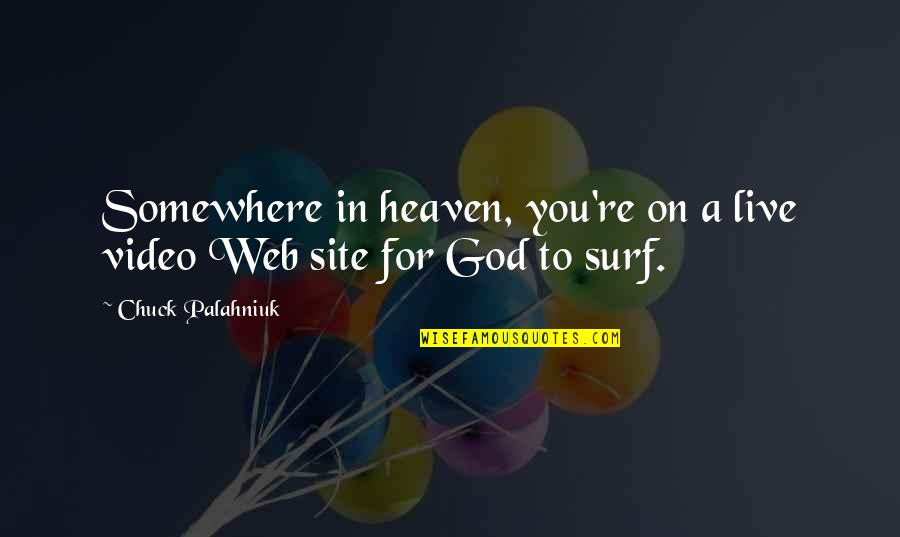 Destabilize Song Quotes By Chuck Palahniuk: Somewhere in heaven, you're on a live video Destabilize Song Quotes By Chuck Palahniuk: Somewhere in heaven, you're on a live video