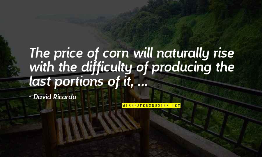 Destabilized Quotes By David Ricardo: The price of corn will naturally rise with