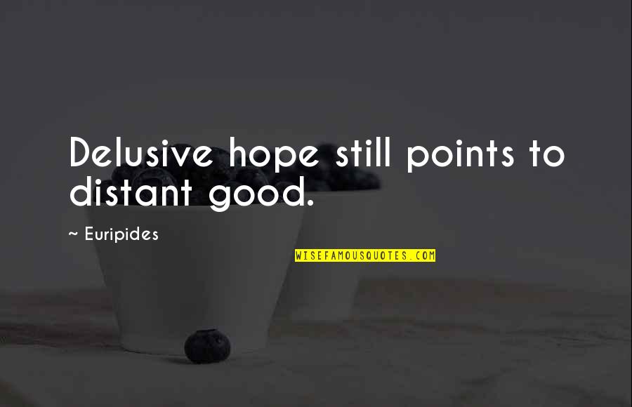 Destabilized Quotes By Euripides: Delusive hope still points to distant good.
