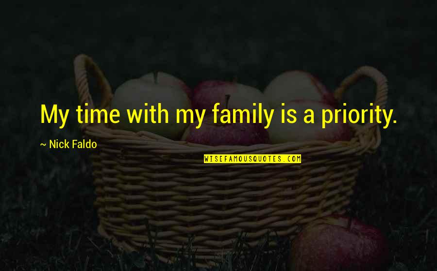 Destabilized Quotes By Nick Faldo: My time with my family is a priority.