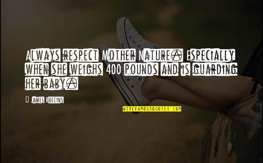 Destabilizer Quotes By James Rollins: Always respect Mother Nature. Especially when she weighs