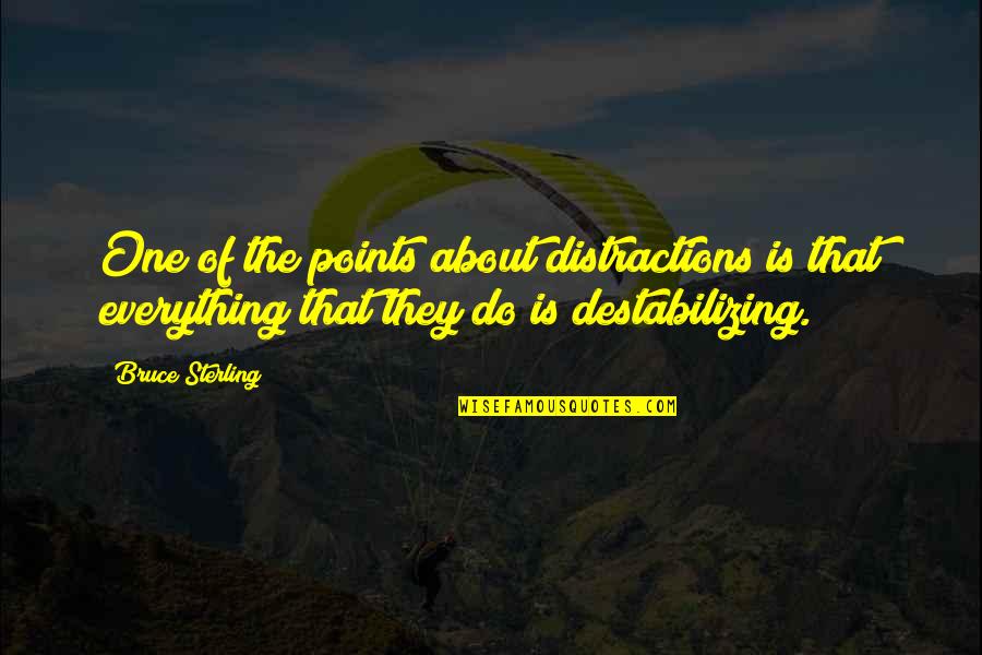 Destabilizing Quotes By Bruce Sterling: One of the points about distractions is that