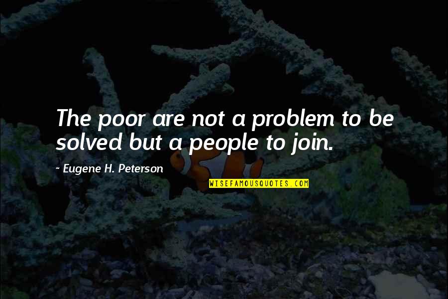 Destabilizing Quotes By Eugene H. Peterson: The poor are not a problem to be