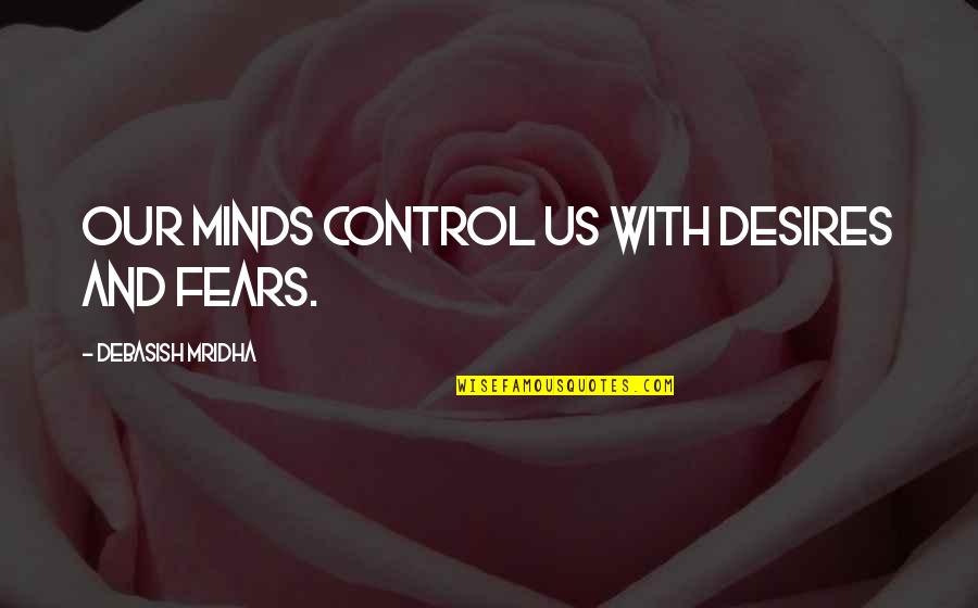 Destacable Significado Quotes By Debasish Mridha: Our minds control us with desires and fears. Destacable Significado Quotes By Debasish Mridha: Our minds control us with desires and fears.