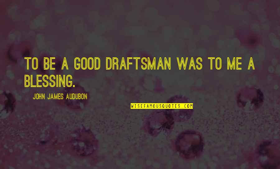 Destacadas Quotes By John James Audubon: To be a good draftsman was to me