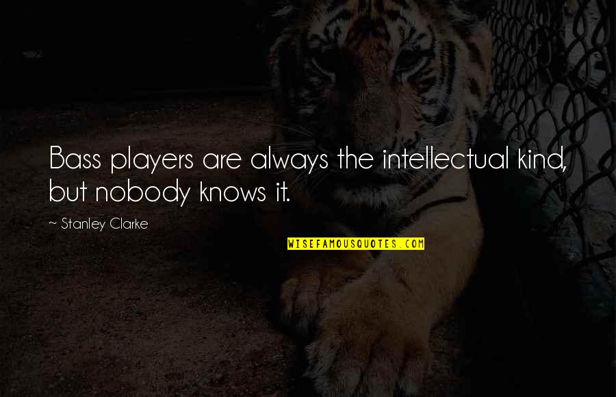 Destacadas Quotes By Stanley Clarke: Bass players are always the intellectual kind, but Destacadas Quotes By Stanley Clarke: Bass players are always the intellectual kind, but