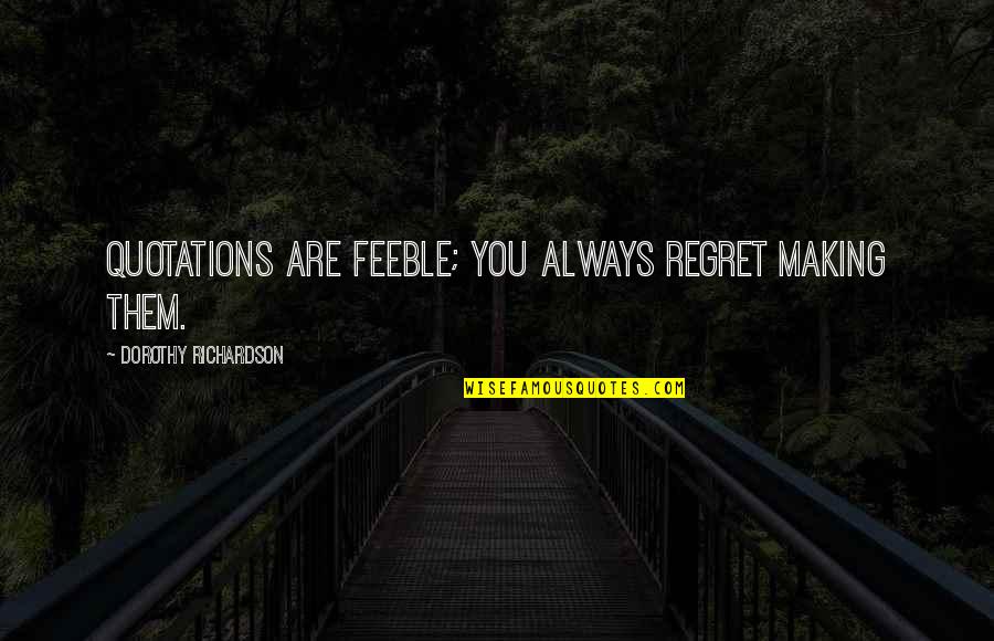 Destacamento De Trabalhadores Quotes By Dorothy Richardson: Quotations are feeble; you always regret making them. Destacamento De Trabalhadores Quotes By Dorothy Richardson: Quotations are feeble; you always regret making them.