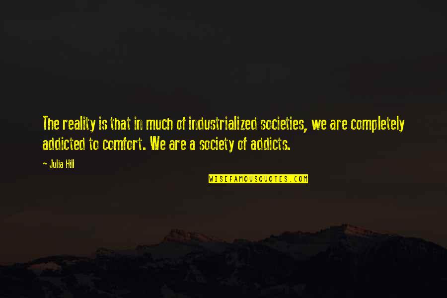 Destacamento De Trabalhadores Quotes By Julia Hill: The reality is that in much of industrialized Destacamento De Trabalhadores Quotes By Julia Hill: The reality is that in much of industrialized