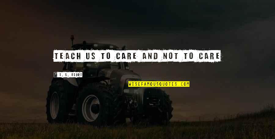 Destacar In English Quotes By T. S. Eliot: Teach us to care and not to care