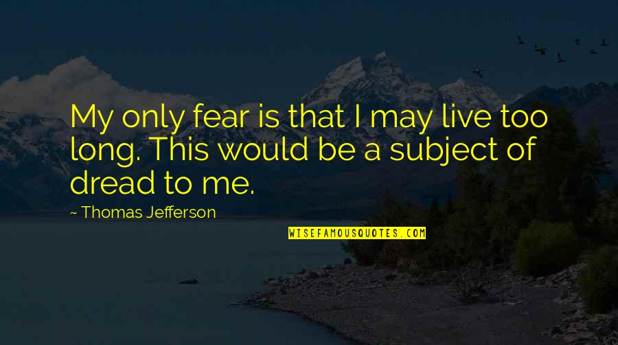 Destacar In English Quotes By Thomas Jefferson: My only fear is that I may live