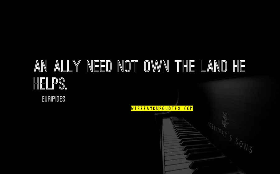 Destailleur Caroline Quotes By Euripides: An ally need not own the land he Destailleur Caroline Quotes By Euripides: An ally need not own the land he