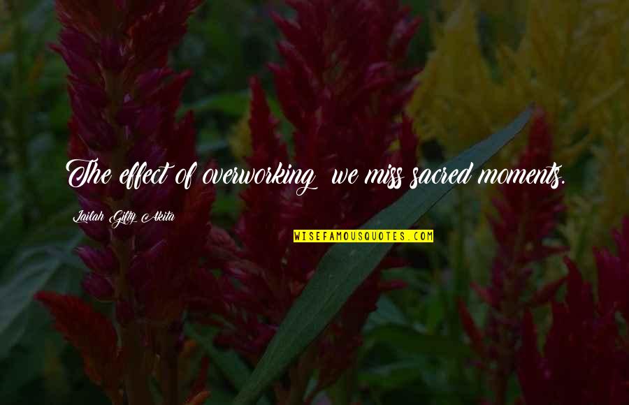 Destain Defined Quotes By Lailah Gifty Akita: The effect of overworking; we miss sacred moments.