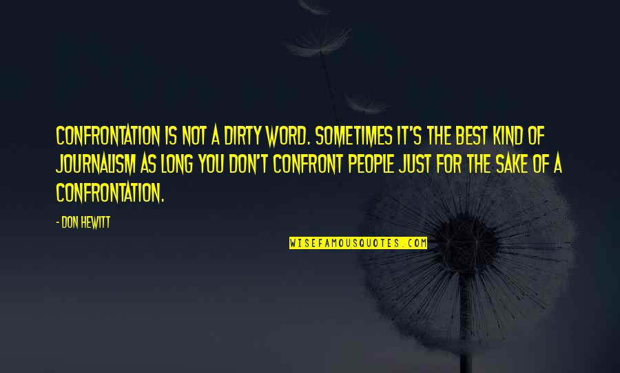 Destainex Quotes By Don Hewitt: Confrontation is not a dirty word. Sometimes it's Destainex Quotes By Don Hewitt: Confrontation is not a dirty word. Sometimes it's