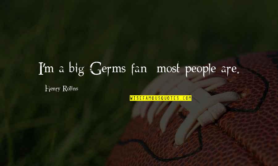Destanlar Quotes By Henry Rollins: I'm a big Germs fan; most people are. Destanlar Quotes By Henry Rollins: I'm a big Germs fan; most people are.
