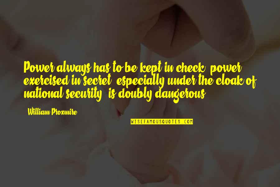 Destannie Quotes By William Proxmire: Power always has to be kept in check;