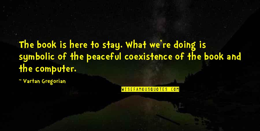 Destapar Inodoro Quotes By Vartan Gregorian: The book is here to stay. What we're Destapar Inodoro Quotes By Vartan Gregorian: The book is here to stay. What we're