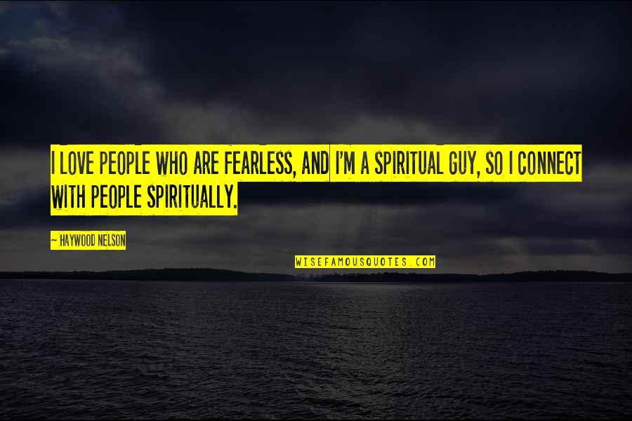 Destapar Oidos Quotes By Haywood Nelson: I love people who are fearless, and I'm Destapar Oidos Quotes By Haywood Nelson: I love people who are fearless, and I'm