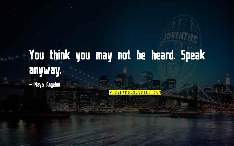 Destapar Regalos Quotes By Maya Angelou: You think you may not be heard. Speak