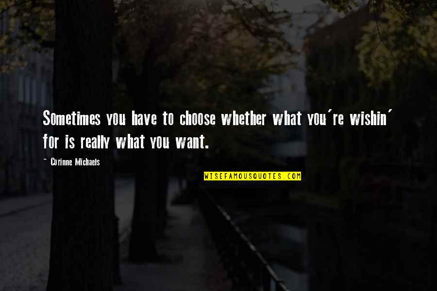 Destare Quotes By Corinne Michaels: Sometimes you have to choose whether what you're