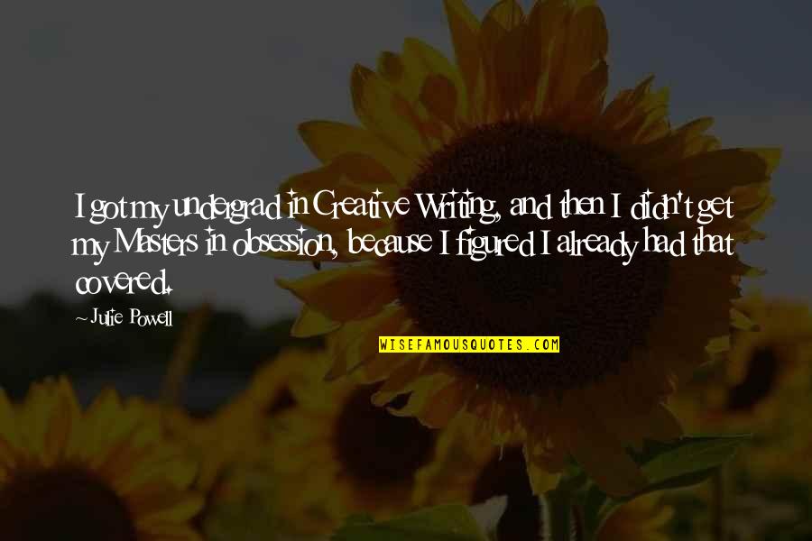 Destarion Quotes By Julie Powell: I got my undergrad in Creative Writing, and Destarion Quotes By Julie Powell: I got my undergrad in Creative Writing, and