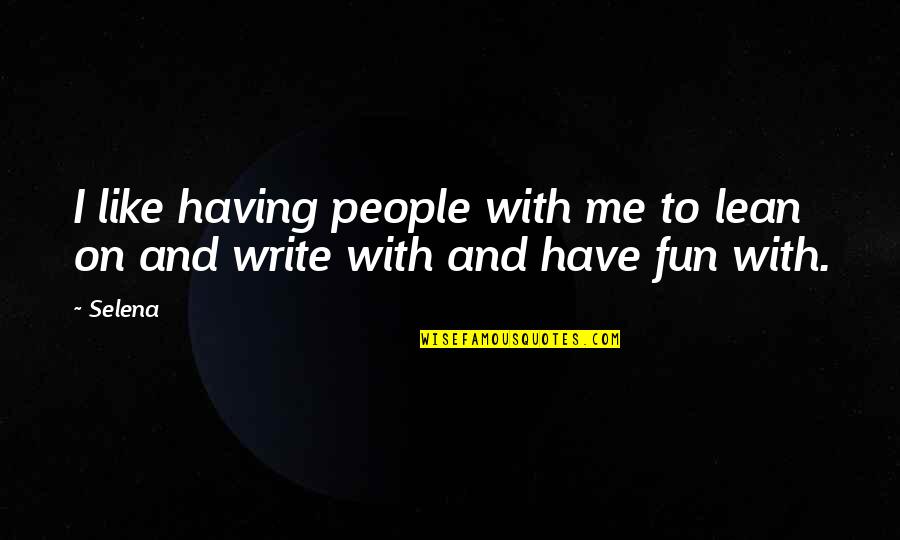 Destash Quotes By Selena: I like having people with me to lean