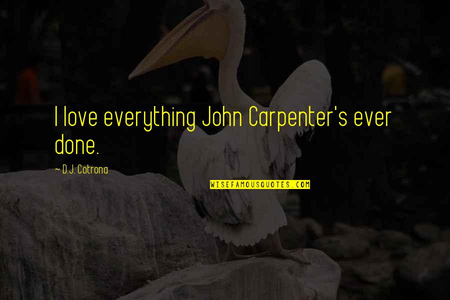 Destefanis Wine Quotes By D.J. Cotrona: I love everything John Carpenter's ever done. Destefanis Wine Quotes By D.J. Cotrona: I love everything John Carpenter's ever done.