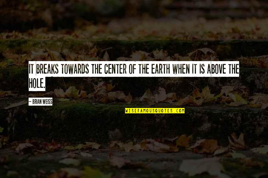 Destefano Associates Quotes By Brian Weiss: It breaks towards the center of the earth
