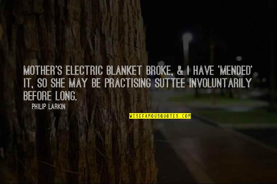 Destefano Associates Quotes By Philip Larkin: Mother's electric blanket broke, & I have 'mended'