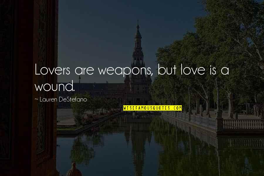 Destefano Quotes By Lauren DeStefano: Lovers are weapons, but love is a wound.