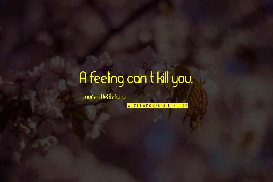 Destefano Quotes By Lauren DeStefano: A feeling can't kill you.
