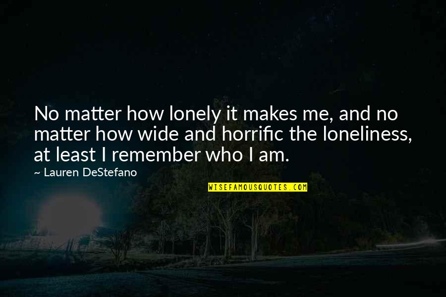 Destefano Quotes By Lauren DeStefano: No matter how lonely it makes me, and