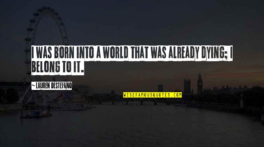 Destefano Quotes By Lauren DeStefano: I was born into a world that was