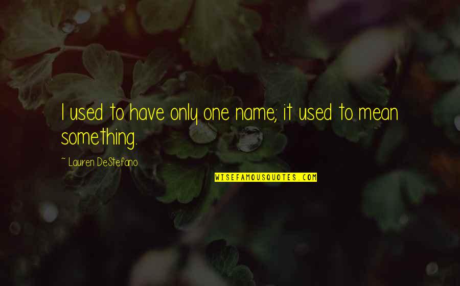 Destefano Quotes By Lauren DeStefano: I used to have only one name; it