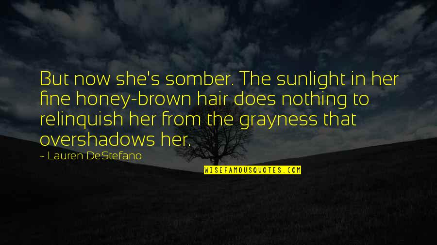 Destefano Quotes By Lauren DeStefano: But now she's somber. The sunlight in her
