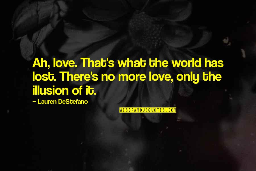Destefano Quotes By Lauren DeStefano: Ah, love. That's what the world has lost.