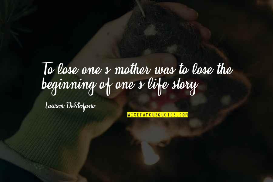 Destefano Quotes By Lauren DeStefano: To lose one's mother was to lose the