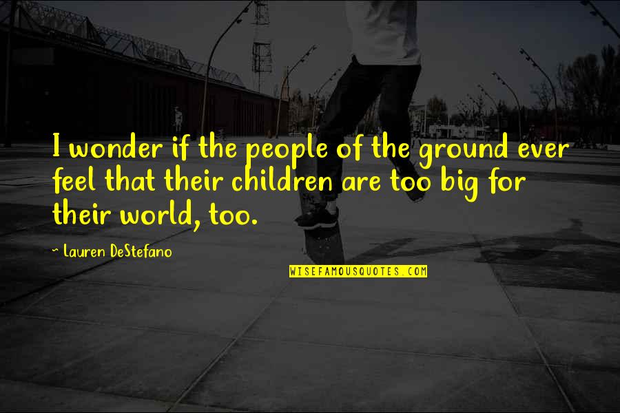 Destefano Quotes By Lauren DeStefano: I wonder if the people of the ground