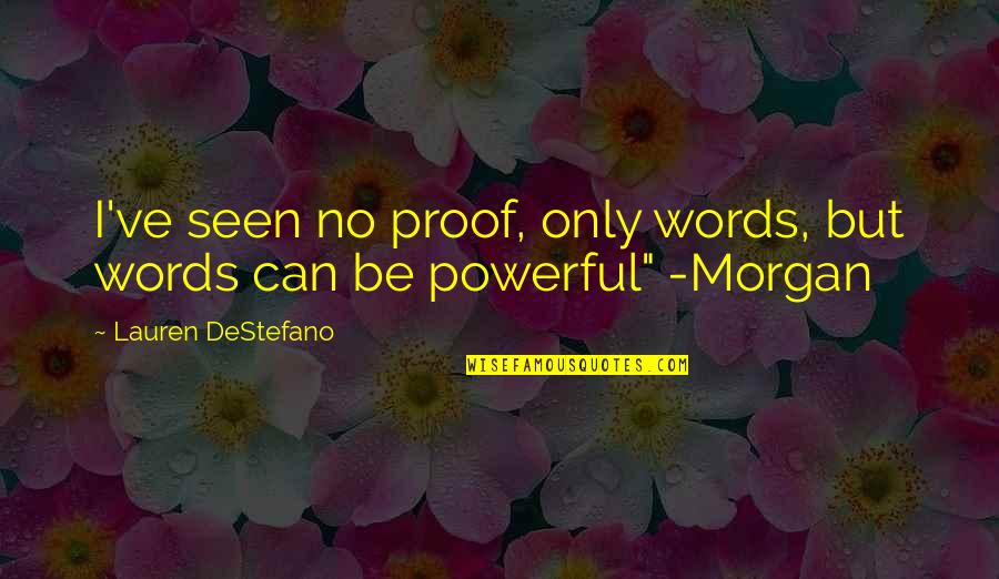 Destefano Quotes By Lauren DeStefano: I've seen no proof, only words, but words
