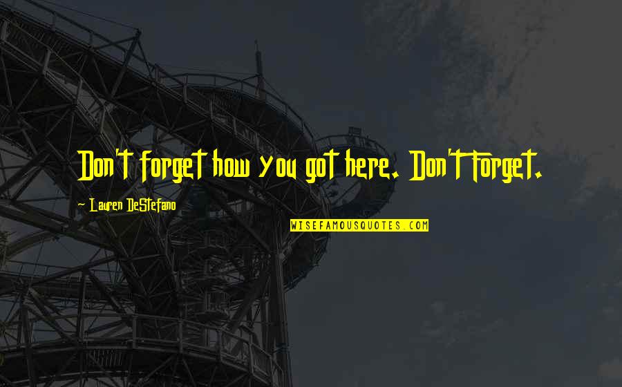 Destefano Quotes By Lauren DeStefano: Don't forget how you got here. Don't Forget.