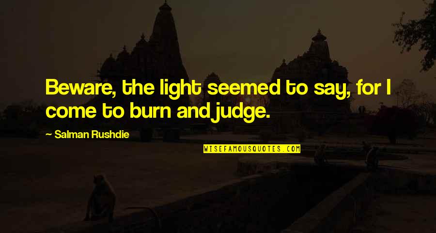 Destek Hometech Quotes By Salman Rushdie: Beware, the light seemed to say, for I Destek Hometech Quotes By Salman Rushdie: Beware, the light seemed to say, for I