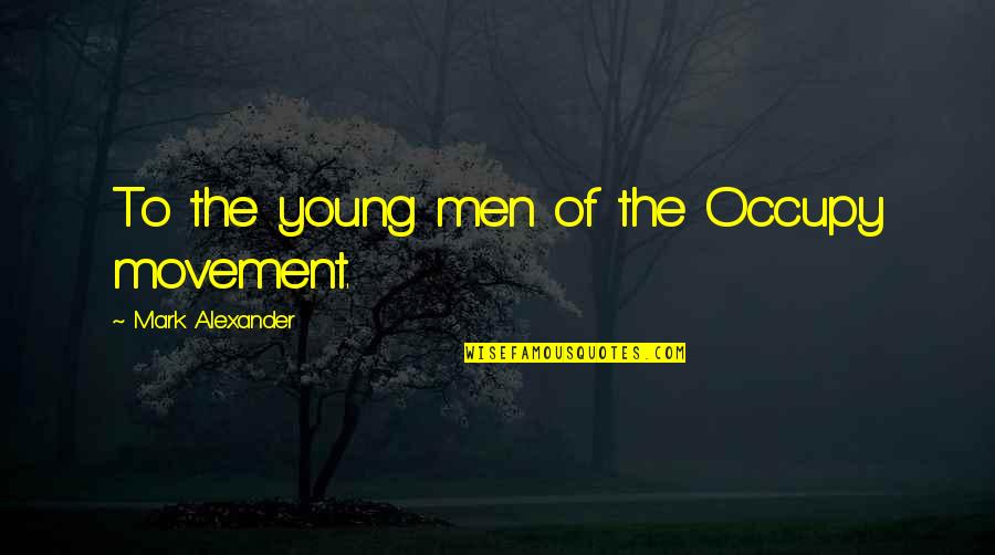 Destekleyici Tedavi Quotes By Mark Alexander: To the young men of the Occupy movement.