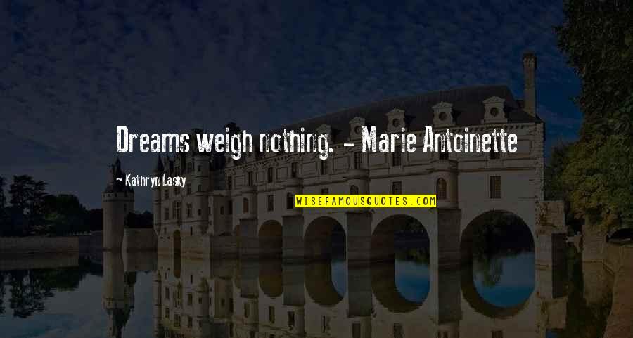 Destellar Sinonimo Quotes By Kathryn Lasky: Dreams weigh nothing. - Marie Antoinette Destellar Sinonimo Quotes By Kathryn Lasky: Dreams weigh nothing. - Marie Antoinette