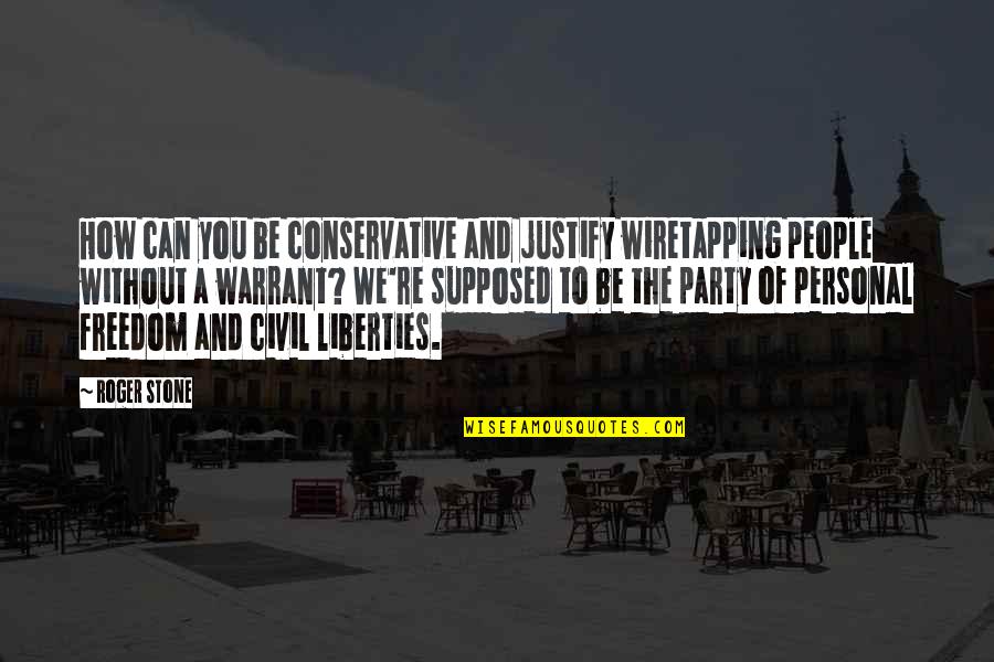 Destellar Sinonimo Quotes By Roger Stone: How can you be conservative and justify wiretapping