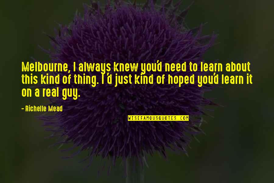 Destello De Su Quotes By Richelle Mead: Melbourne, I always knew you'd need to learn