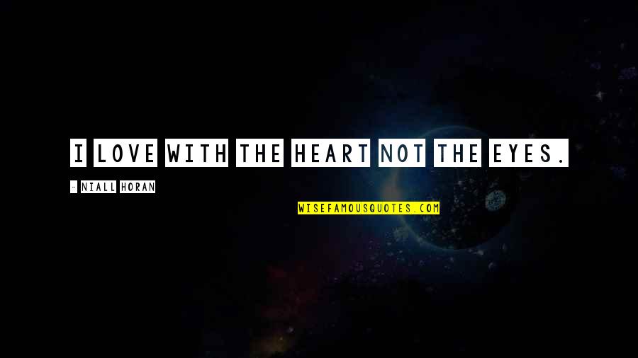 Desteno Quotes By Niall Horan: I love with the heart not the eyes.